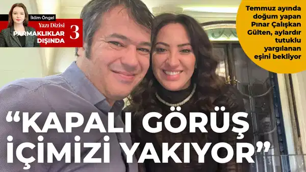 Temmuz ayında doğum yapan Pınar Çalışkan Gülten, aylardır tutuklu yargılanan eşini bekliyor: ‘Kapalı görüş içimizi yakıyor’