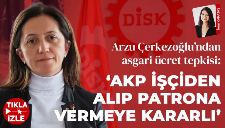DİSK Başkanı Arzu Çerkezoğlu’ndan asgari ücret tepkisi: ‘AKP işçiden alıp patrona veremeye kararlı’
