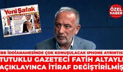 İBB iddianamesinde çok konuşulan Iphone detayı: Tutuklu gazeteci Fatih Altaylı açıklayınca itiraf değiştirilmiş!