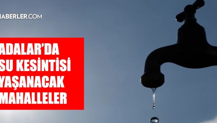 İstanbul ADALAR su kesintisi! 6-7 Aralık İSKİ Adalar su kesintisi ne zaman bitecek, sular ne zaman gelecek?