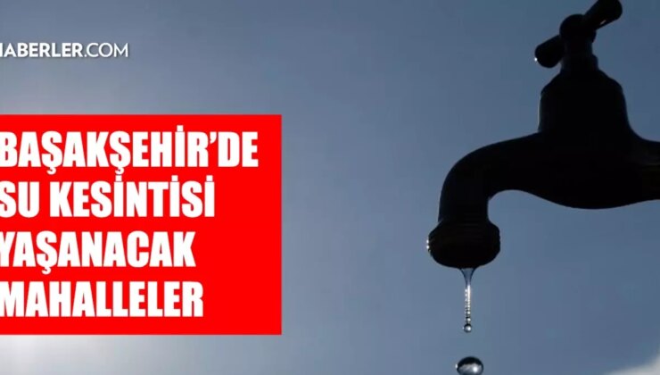 İstanbul BAŞAKŞEHİR su kesintisi! 11-12 Aralık İSKİ Başakşehir su kesintisi ne zaman bitecek, sular ne zaman gelecek?