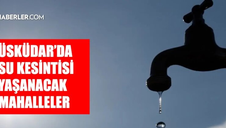 İstanbul ÜSKÜDAR su kesintisi! 17-18 Aralık İSKİ Üsküdar su kesintisi ne zaman bitecek, sular ne zaman gelecek?