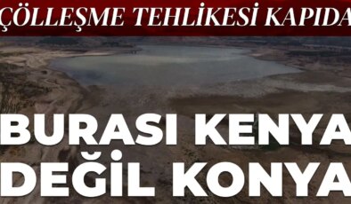 Konya’da barajlar boşaldı: Çölleşme riski artıyor…