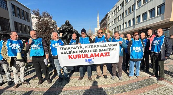 SOL Parti Edirne üyelerinden, Kırklareli’nde yapılmak istenen ‘nükleer santrale’ tepki: ‘Bu proje, ekonomik ve ekolojik bir yıkım reçetesidir!’