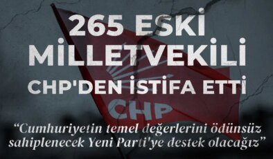 265 eski milletvekili CHP’den istifa etti: ‘Cumhuriyetin temel değerlerini ödünsüz sahiplenecek Yeni Parti’ye destek olacağız’