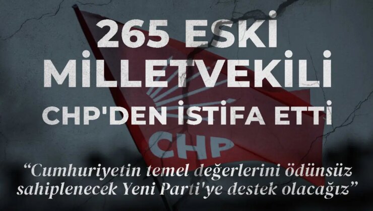 265 eski milletvekili CHP’den istifa etti: ‘Cumhuriyetin temel değerlerini ödünsüz sahiplenecek Yeni Parti’ye destek olacağız’