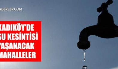 İstanbul KADIKÖY su kesintisi! 30-31 Temmuz İSKİ Kadıköy su kesintisi ne zaman bitecek, sular ne zaman gelecek?