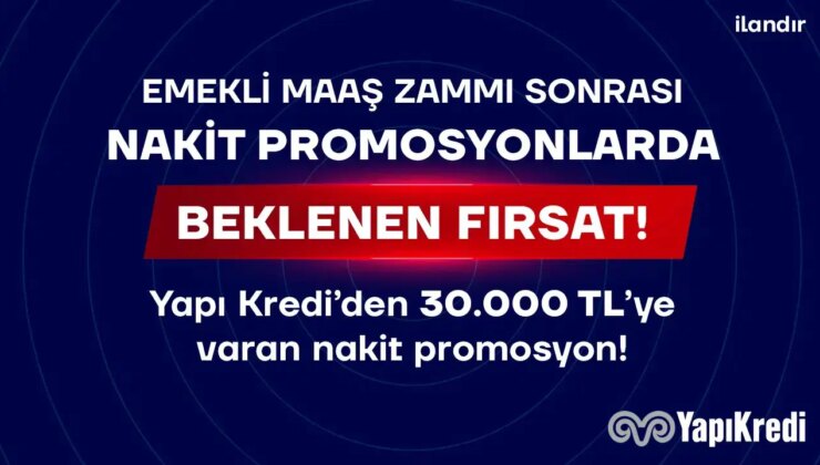 Emekli maaşını Yapı Kredi’ye taşıyanlara 30 bin TL’ye varan nakit promosyon