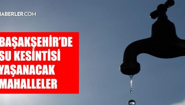İstanbul BAŞAKŞEHİR su kesintisi! 4-5 Eylül İSKİ Başakşehir su kesintisi ne zaman bitecek, sular ne zaman gelecek?